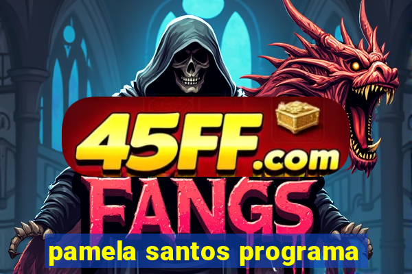 pamela santos programa